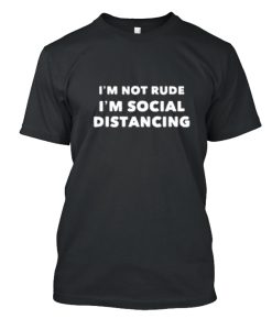 Im Not Rude Im Social Distancing DH T Shirt