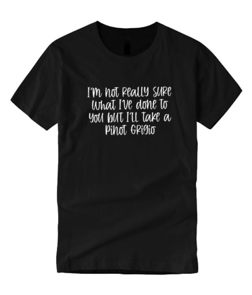 I'm not really sure what I've done DH T Shirt