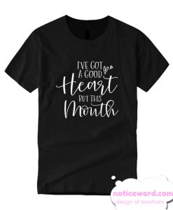 I've Got A Good Heart but This Mouth smooth T-shirt