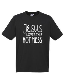 Jesus Loves this hot mess DH T Shirt