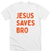 Jesus Saves Bro DH T Shirt