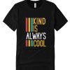 Kind is Always Cool DH T Shirt