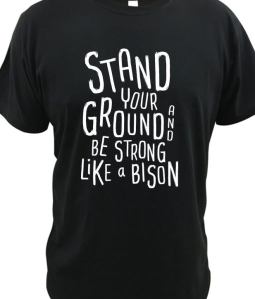 Stand Your Ground And Be Strong Like A Bison DH T shirt