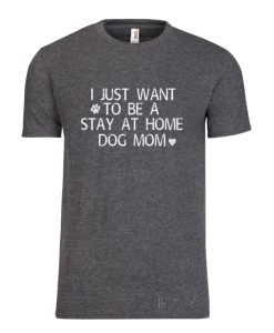 Stay at home dog mom DH T shirt