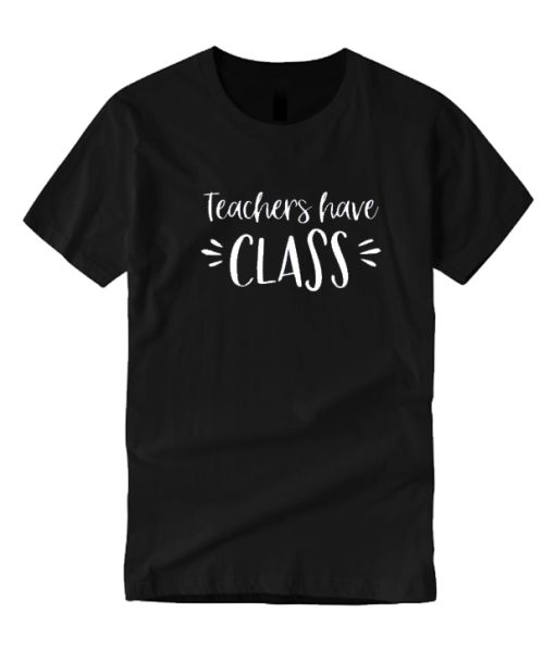 Teachers Have Class DH T Shirt