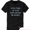 When Hate is Loud Love Cannot Be Silent smooth T Shirt