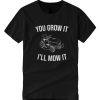 You Grow It I'll Mow It DH T Shirt