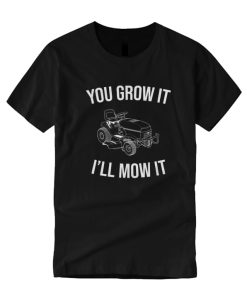 You Grow It I'll Mow It DH T Shirt