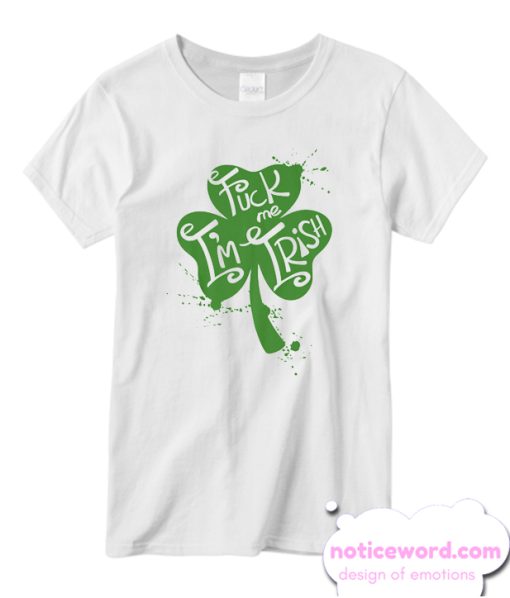 fuck me im irish st patricks day smooth T Shirt