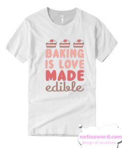 Baking is love made edible smooth T-shirt