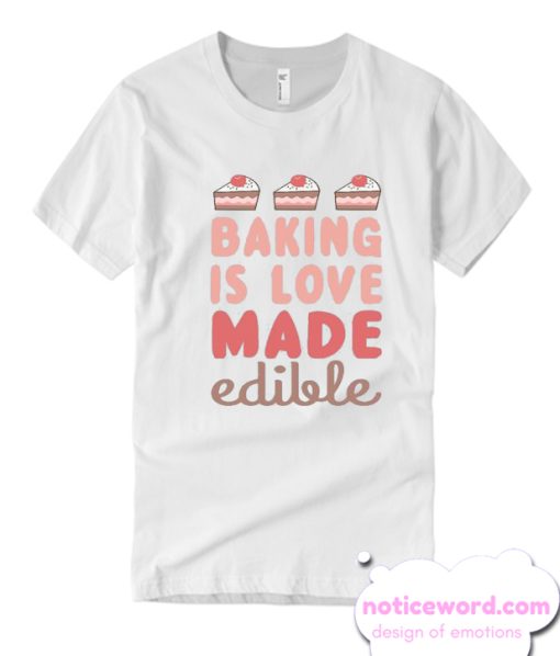 Baking is love made edible smooth T-shirt