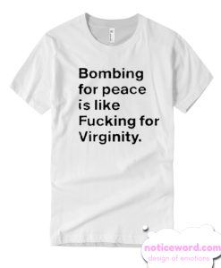 Bombing For peace is like fucking for virginity T-shirt