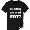 Does This Baby Make Me Loo Fat smooth T Shirt