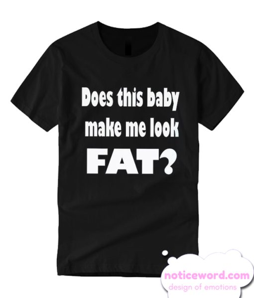 Does This Baby Make Me Loo Fat smooth T Shirt