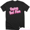 Dying But Fine smooth T Shirt