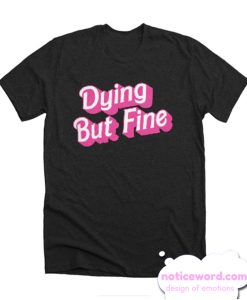 Dying But Fine smooth T Shirt