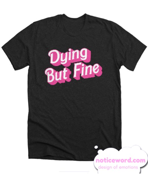 Dying But Fine smooth T Shirt