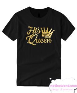 His Queen smooth T Shirt