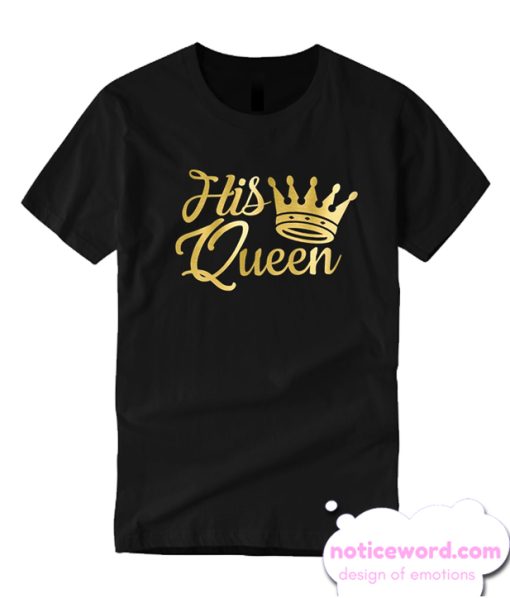 His Queen smooth T Shirt