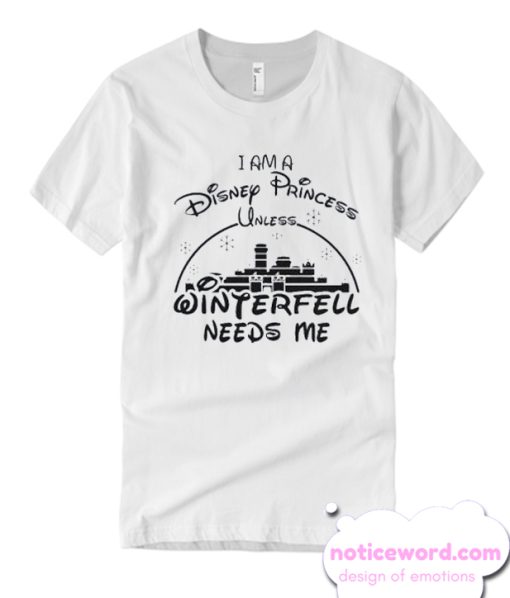 I Am A Disney Princess Unless Winterfell Needs Me T-shirt