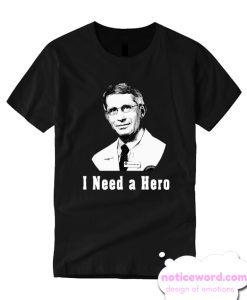 I Need a Hero Dr. Fauci smooth T Shirt