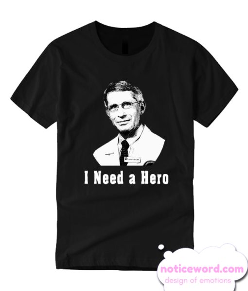 I Need a Hero Dr. Fauci smooth T Shirt