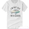 I'm Not Old I'm A Classic smooth T Shirt