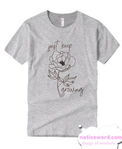 Just Keep Growing smooth T Shirt