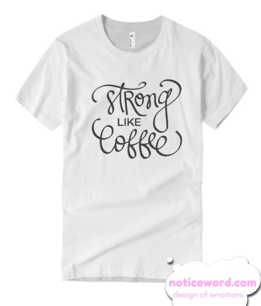 STRONG like COFFEE smooth T Shirt