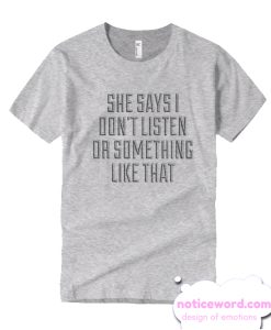 She Says I Don't Listen smooth T Shirt