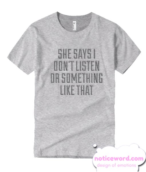She Says I Don't Listen smooth T Shirt
