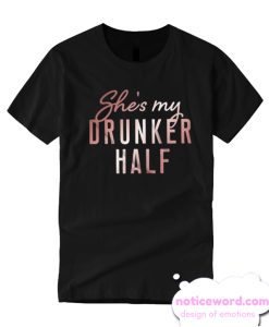 She's My Drunker Half smooth T Shirt