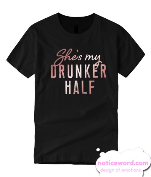 She's My Drunker Half smooth T Shirt