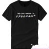 The One Where I'm Pregnant smooth T Shirt