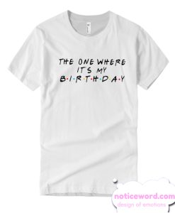 The One Where It's My Birthday smooth T Shirt