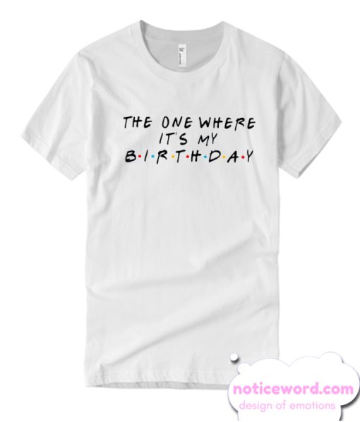 The One Where It's My Birthday smooth T Shirt