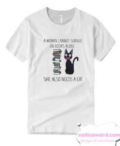 A Woman Cannot Survive n Books Alone a Cat T Shirt