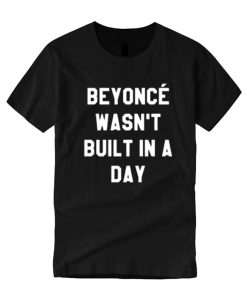 Beyoncé Wasn’t Built in a Day T-Shirt