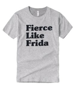 Fierce Like Frida Kahlo T Shirt