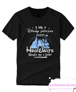 I Am A Disney Princess Unless Hogwarts Sends Me A Letter T-Shirt