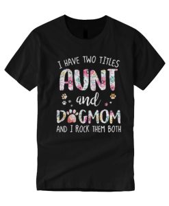 I have Two Titles Aunt And Dogmom T Shirt