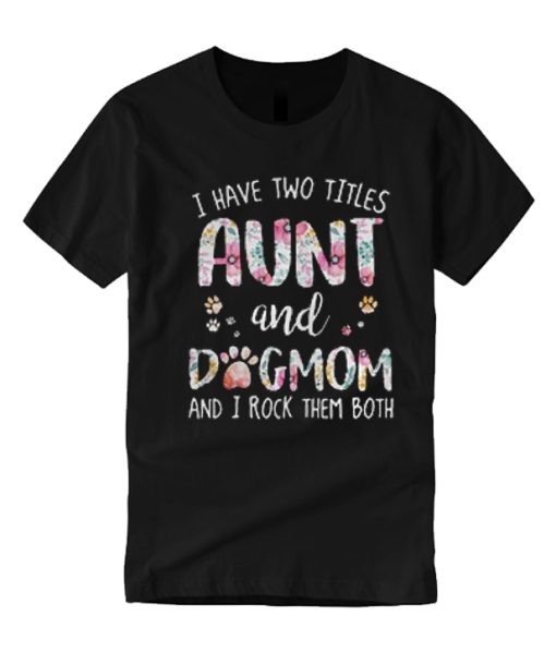 I have Two Titles Aunt And Dogmom T Shirt