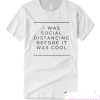 I was Social Distance before was cool T Shirt