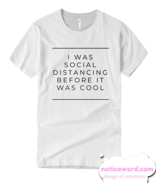 I was Social Distance before was cool T Shirt