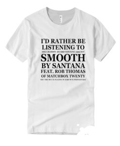 Id Rather Be Listening to Smooth by Santana T Shirt