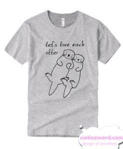 Let’s Love Each Otter T Shirt