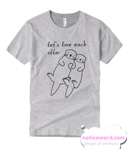 Let’s Love Each Otter T Shirt