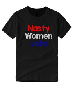 Nasty Women Vote T Shirt