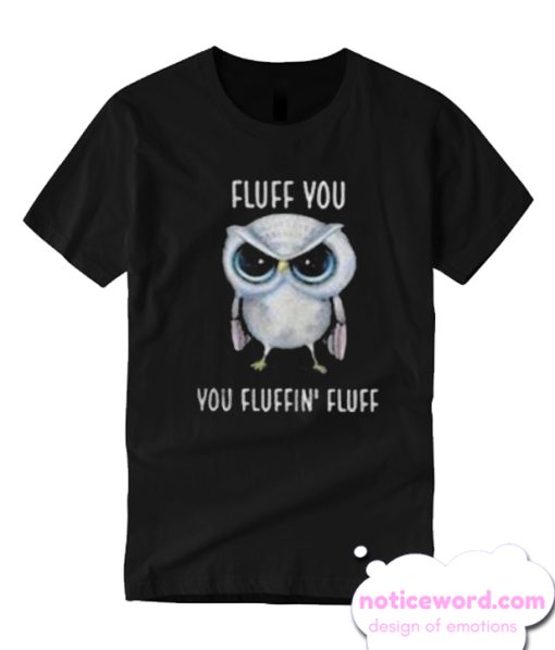 Owl Fluff You You Fluffin’ Fluff T Shirt