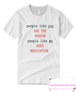 People Like You Are The Reason People Like Me Need Medication charlie bartlett T-Shirt